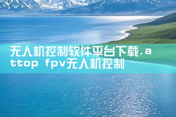 无人机控制软件平台下载